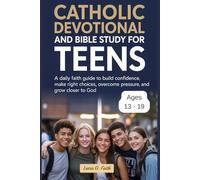 Catholic Devotional and Bible Study for Teens: A Daily Faith Guide to Build Confidence, Make Right Choices, Overcome Pressure, and Grow Closer to God