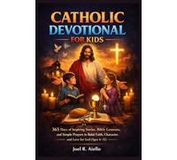 CATHOLIC DEVOTIONAL FOR KIDS: 365 Days of Inspiring Stories, Bible Lessons, and Simple Prayers to Build Faith, Character, and Love for God (Ages 6-12)