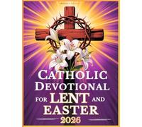 Catholic Devotional For Lent And Easter: Walk with Jesus Through His Passion and Resurrection in Reflections from the Daily Liturgy Readings