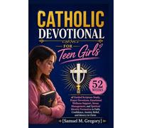 CATHOLIC DEVOTIONAL FOR TEEN GIRLS: 52 Weeks of Guided Scripture Study, Prayer Devotions, Emotional Wellness Support, Stress Management, and Spiritual ... Anxiety Relief, and Identity in Christ