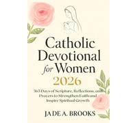 Catholic Devotional for Women 2026: 365 Days of Scripture, Reflections, and Prayers to Strengthen Faith and Inspire Spiritual Growth