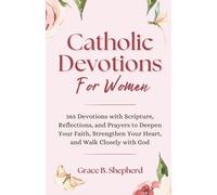 Catholic Devotions for Women: 365 Devotions with Scripture, Reflections, and Prayers to Deepen Your Faith, Strengthen Your Heart, and Walk Closely with God