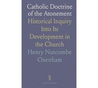 Catholic Doctrine of the Atonement: Historical Inquiry Into Its Development in the Church