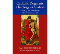 Catholic Dogmatic Theology: a Synthesis: Book 4: on Creation and the Creator: 18 (Thomistic Ressourcement Series)