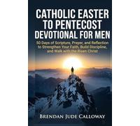 Catholic Easter to Pentecost Devotional for Men: 50 Days of Scripture, Prayer, and Reflection to Strengthen Your Faith, Build Discipline, and Walk with the Risen Christ