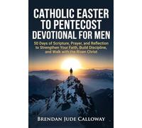 Catholic Easter to Pentecost Devotional for Men: 50 Days of Scripture, Prayer, and Reflection to Strengthen Your Faith, Build Discipline, and Walk with the Risen Christ