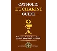 Catholic Eucharist Guide: How to Understand the Real Presence, Prepare for Holy Communion, Experience the Mass More Deeply, and Grow Through ... and Reflection (Catholic Living Guides)