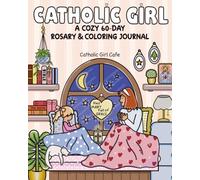 Catholic Girl: A 60-Day Rosary & Coloring Book Journal for Women & Teens Featuring Daily Prayer, Reflection, & Creative Fun