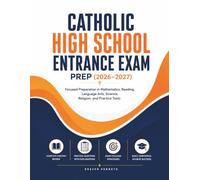 Catholic High School Entrance Exam Prep (2026-2027): Focused Preparation in Mathematics, Reading, Language Arts, Science, Religion, and Practice Tests