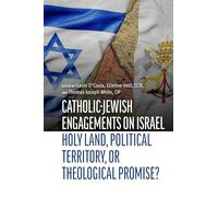 Catholic-Jewish Engagements on Israel: Holy Land, Political Territory, or Theological Promise?: 4 (Judaism and Catholic Theology)