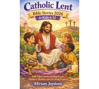 Catholic Lent Bible Stories 2026 for Kids 6-12: Faith filled lessons teaching prayer, kindness, obedience and love through Scripture