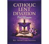 Catholic Lent Devotion For Women: A 40-Day Liturgical Journey of Daily Scripture, Prayer, and Reflection to Prepare Your Heart from Ash Wednesday to Easter