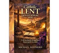 catholic lent devotional 2026: A 40-Day Journey Through Prayer, Penance, and the Sacraments