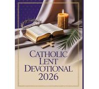 Catholic Lent Devotional 2026: Daily Companion for Spiritual Growth and Intimacy with God, 40 Days of Reflection, Prayer, and Renewal for a Holy Season