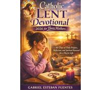 CATHOLIC LENT DEVOTIONAL 2026 FOR BUSY MOTHERS: 40 Days of Daily Prayers, Reflection, and Spiritual Renewal for a Hectic Life