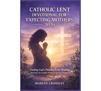 CATHOLIC LENT DEVOTIONAL FOR EXPECTING MOTHERS 2026: Finding God's Presence in the Waiting: Devotions for Catholic Women Expecting During Lent