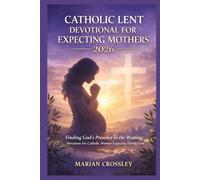 CATHOLIC LENT DEVOTIONAL FOR EXPECTING MOTHERS 2026: Finding God's Presence in the Waiting: Devotions for Catholic Women Expecting During Lent