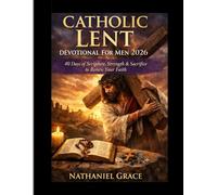 Catholic Lent Devotional for Men 2026: 40 Days of Scripture, Strength & Sacrifice to Renew Your Faith