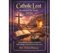 Catholic Lent Devotional For Teens 2026: Daily Reflections, Scripture, and Real-Life Faith Challenges to Help Teens Grow Closer to God
