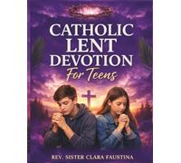 Catholic Lent Devotional for Teens: A 40-Day Liturgical Journey of Daily Scripture, Prayer, and Reflection to Prepare Your Heart from Ash Wednesday to Easter