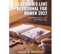 CATHOLIC LENT DEVOTIONAL FOR WOMEN 2026-2027: Embrace Renewal and Spiritual Growth: A Journey of Reflection, Prayer, and Purpose for Women this Lent