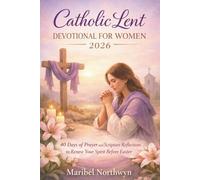 Catholic lent devotional for women 2026: 40 Days of Prayer and Scripture Reflections to Renew Your Spirit Before Easter