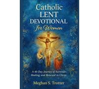 Catholic Lent Devotional for Women: A 40-Day Journey of Surrender, Healing, and Renewal in Christ.