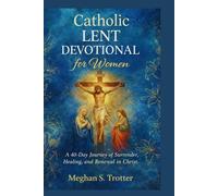 Catholic Lent Devotional for Women: A 40-Day Journey of Surrender, Healing, and Renewal in Christ.