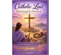 Catholic Lent Devotional for Women: A 40-Day Scripture and Prayer Journey to Strengthen Faith, Embrace Sacrifice, and Experience Spiritual Renewal Before Easter