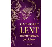 Catholic Lent Devotional for Women: Daily Scripture, Reflections, and Prayers to Deepen Faith and Prepare Your Heart for Easter
