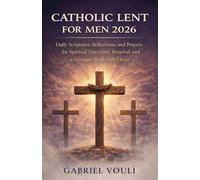 Catholic Lent for Men 2026: Daily Scriptures, Reflections, and Prayers for Spiritual Discipline, Renewal, and a Stronger Walk with Christ