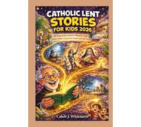 Catholic Lent Stories for Kids 2026: 40 True Saint Stories, Miracles, and Faith-Filled Lessons for Easter and Holy Week