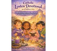 Catholic Lenten Devotional for Children 2026: 40 Days of Simple Prayers, Bible Stories, and Loving Actions for Young Hearts