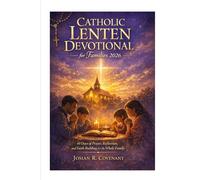 Catholic Lenten Devotional for Families 2026: 40 Days of Prayer, Reflection, and Faith-Building for the Whole Family