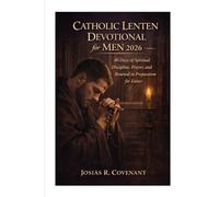 Catholic Lenten Devotional for Men 2026: 40 Days of Spiritual Discipline, Prayer, and Renewal in Preparation for Easter