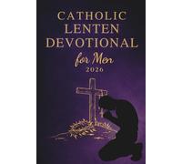 Catholic Lenten Devotional for Men 2026: A 40-Day Journey of Scripture, Prayer, and Reflection to Deepen Faith and Live with Purpose from Ash ... (Prepare Your Heart: Catholic Lent Series)