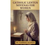 CATHOLIC LENTEN NOVENAS FOR WOMEN: 40 DAYS OF PRAYER AND RENEWAL (The Novena Prayer Series)