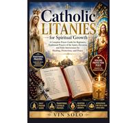 Catholic Litanies for Spiritual Growth: A Complete Prayer Guide for Beginners, Traditional Prayers of the Saints, Devotion, and Daily Intercession for Healing, Protection, and Peace