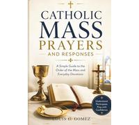 Catholic Mass Prayers and Responses: A Simple Guide to the Order of the Mass and Everyday Devotions