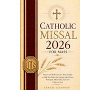 Catholic Missal 2026 for Mass: Prayers and Reflections for Every Sunday to Help You Follow the Liturgy with Clarity, Participate More Fully, and Grow Closer to God