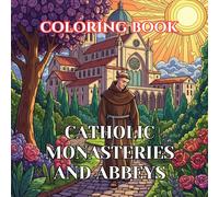 Catholic Monasteries and Abbeys Coloring Book for Adults: 50 Peaceful Illustrations of Monastic Life, Cloisters, and Sacred Architecture for ... (Sacred Catholic Art Coloring Series)