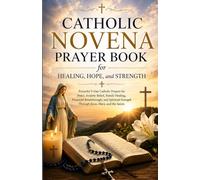 Catholic Novena Prayer Book for Healing, Hope, and Strength: Powerful 9-Day Catholic Prayers for Peace, Anxiety Relief, Family Healing, Financial ... Strength Through Jesus, Mary, and the Saints