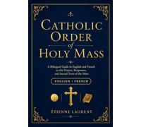 Catholic Order of Holy Mass: A Bilingual Guide in English and French to the Prayers, Responses, and Sacred Texts of the Mass