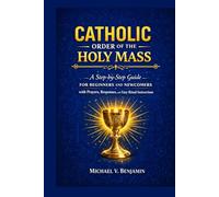 Catholic Order Of The Holy Mass: A step-by-step Guide for Beginners and newcomers with prayers, responses and easy Ritual Instructions