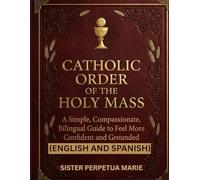 CATHOLIC ORDER OF THE HOLY MASS (ENGLISH AND SPANISH): A compassionate Guide with Full Texts, Prayers and Responses to Help You Follow the Liturgy ... Peace (The Daily Catholic Companion Series)