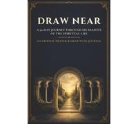 Catholic Prayer and Gratitude Journal: Draw Near (A 90-Day Journey Through Six Seasons of the Spiritual Life)