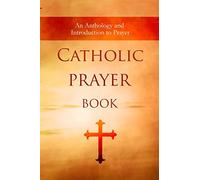 Catholic Prayer Book: An Anthology and Introduction to Prayer