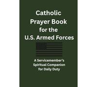 Catholic Prayer Book for the U.S. Armed Forces: A Servicemember’s Spiritual Companion for Daily Duty
