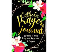 Catholic Prayer Journal: 52 Weeks to Write in Scriptures, Reflections & Prayers | Inspirational Bible Verses & Devotional Guided Prayer | Black Gold Floral Theme Borders | 6 x 9 inches Medium Size