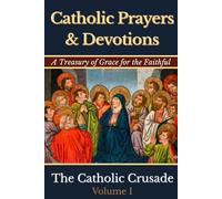 Catholic Prayers & Devotions: A Treasury of Grace for the Faithful (Volume I) by The Catholic Crusade